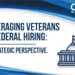 Leveraging Veterans in Federal Hiring: A Strategic 2025 Perspective