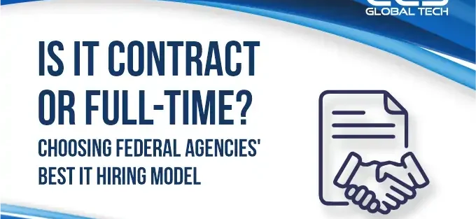 Contract vs. Full-Time: Choosing the Best IT Hiring Model for Federal Agencies