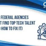 Why Federal Agencies Can’t Find Top Tech Talent (And How to Fix It)?