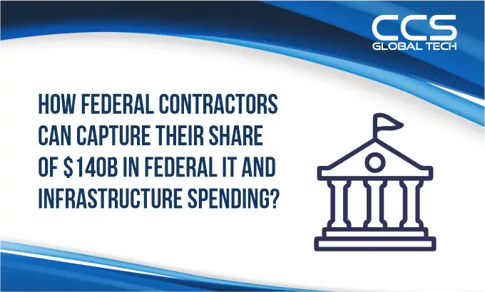 How Federal Contractors Can Capture Their Share of $140B in Federal IT and Infrastructure Spending