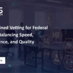 Streamlined Vetting for Federal Hiring: Balancing Speed, Compliance, and Quality